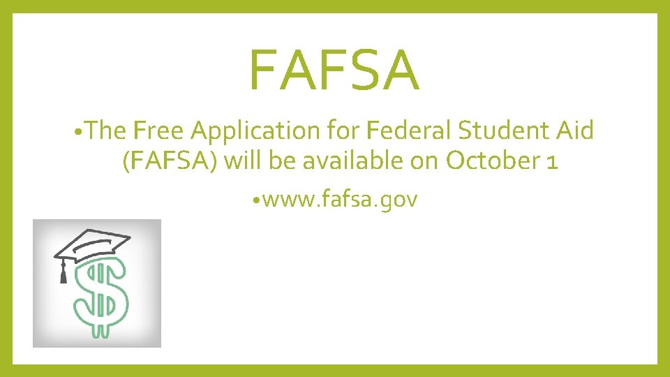 FAFSA • The Free Application for Federal Student Aid (FAFSA) will be available on
