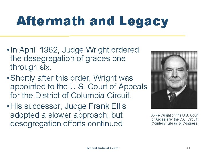 Aftermath and Legacy • In April, 1962, Judge Wright ordered the desegregation of grades