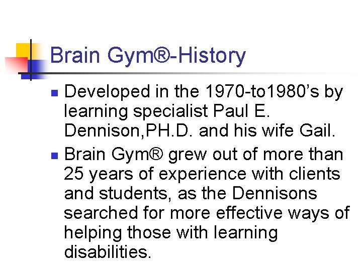 Brain Gym®-History Developed in the 1970 -to 1980’s by learning specialist Paul E. Dennison,