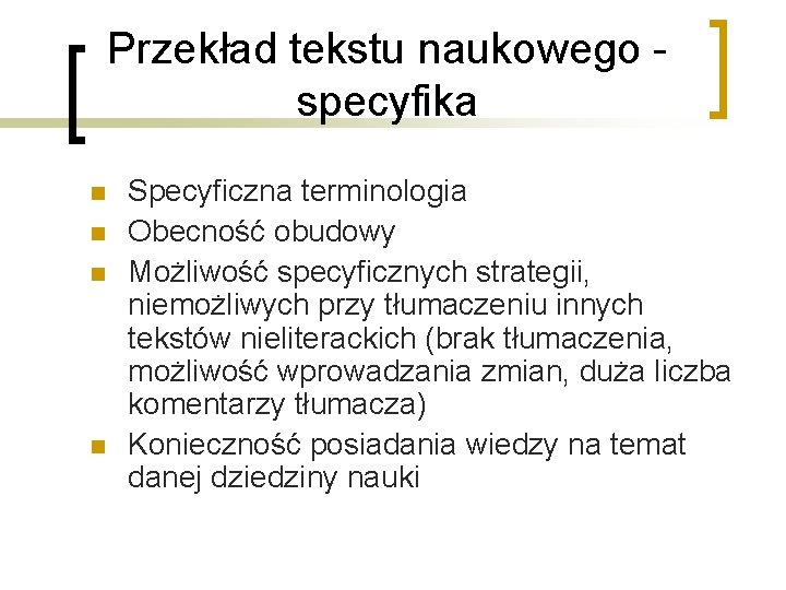 Przekład tekstu naukowego specyfika n n Specyficzna terminologia Obecność obudowy Możliwość specyficznych strategii, niemożliwych