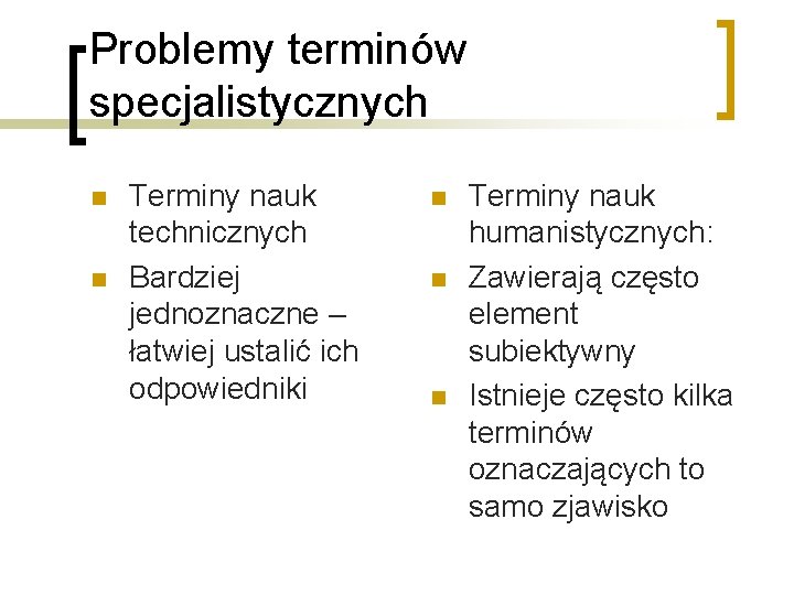 Problemy terminów specjalistycznych n n Terminy nauk technicznych Bardziej jednoznaczne – łatwiej ustalić ich