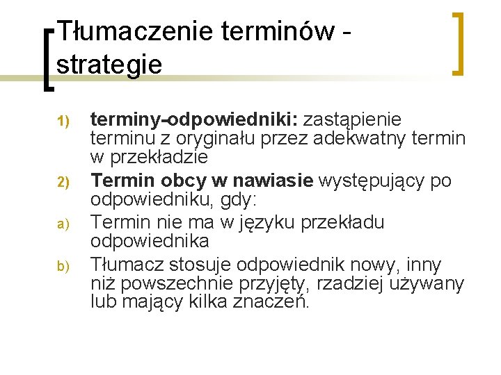 Tłumaczenie terminów strategie 1) 2) a) b) terminy-odpowiedniki: zastąpienie terminu z oryginału przez adekwatny