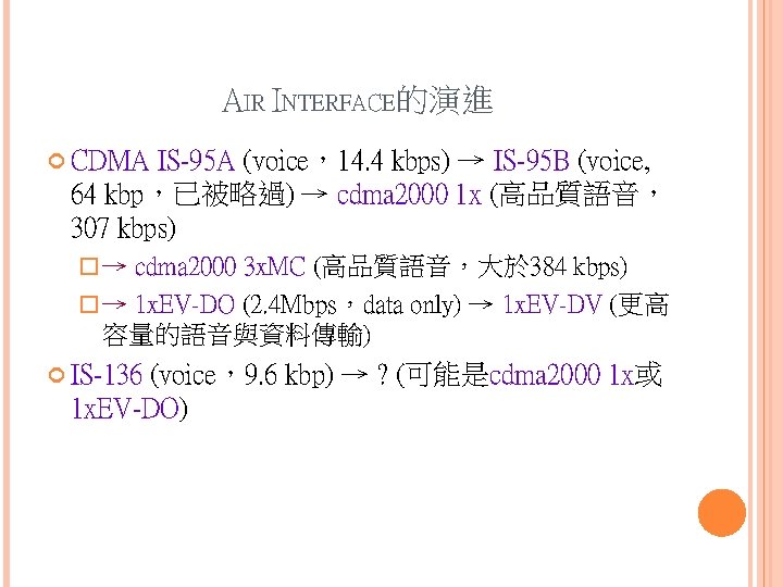 AIR INTERFACE的演進 CDMA IS-95 A (voice，14. 4 kbps) → IS-95 B (voice, 64 kbp，已被略過)