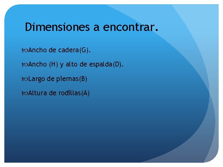 Dimensiones a encontrar. Ancho de cadera(G). Ancho (H) y alto de espalda(D). Largo de