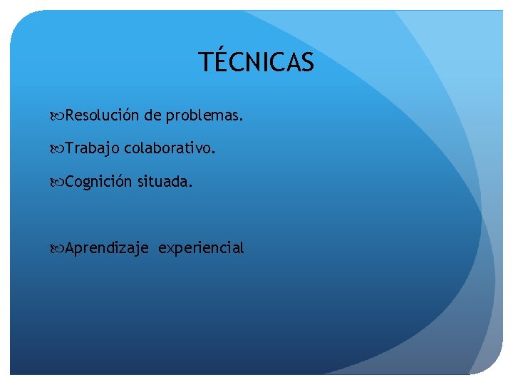 TÉCNICAS Resolución de problemas. Trabajo colaborativo. Cognición situada. Aprendizaje experiencial 