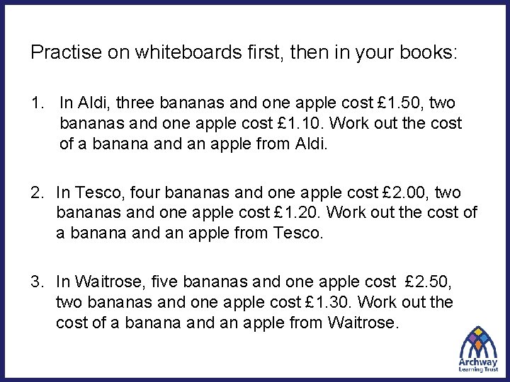 Practise on whiteboards first, then in your books: 1. In Aldi, three bananas and