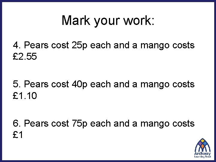 Mark your work: 4. Pears cost 25 p each and a mango costs £