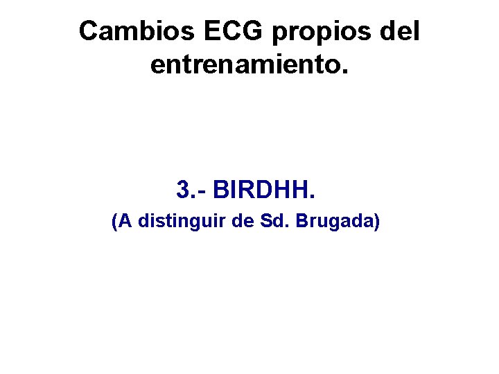 Cambios ECG propios del entrenamiento. 3. - BIRDHH. (A distinguir de Sd. Brugada) 