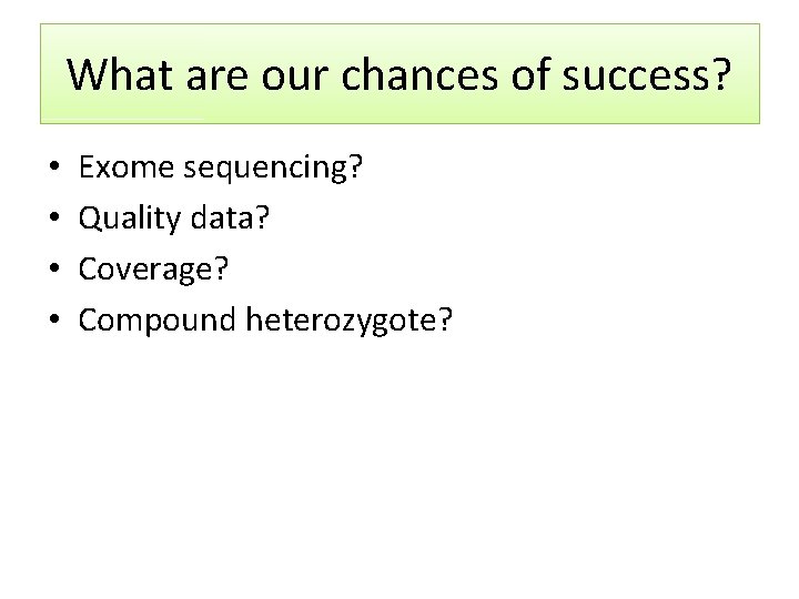 What are our chances of success? • • Exome sequencing? Quality data? Coverage? Compound