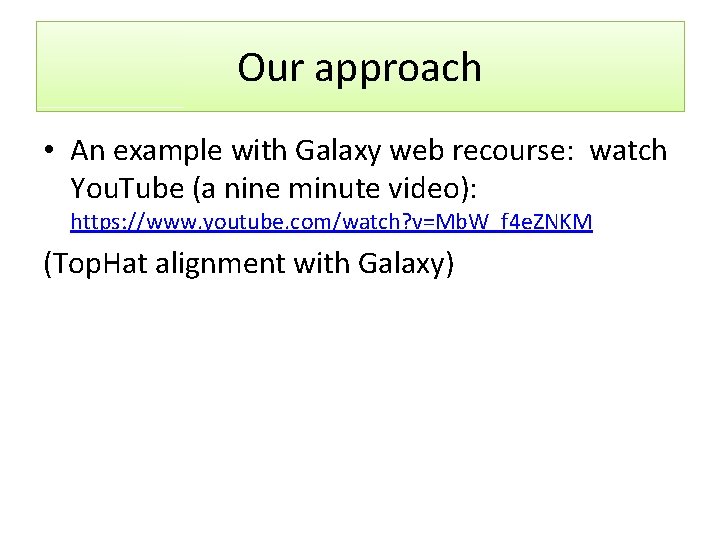 Our approach • An example with Galaxy web recourse: watch You. Tube (a nine