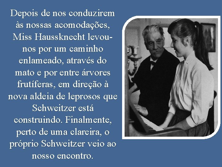 Depois de nos conduzirem às nossas acomodações, Miss Haussknecht levounos por um caminho enlameado,