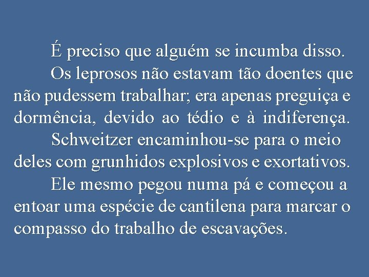 É preciso que alguém se incumba disso. Os leprosos não estavam tão doentes que