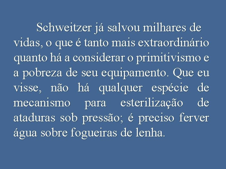 Schweitzer já salvou milhares de vidas, o que é tanto mais extraordinário quanto há