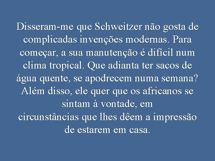 Disseram-me que Schweitzer não gosta de complicadas invenções modernas. Para começar, a sua manutenção