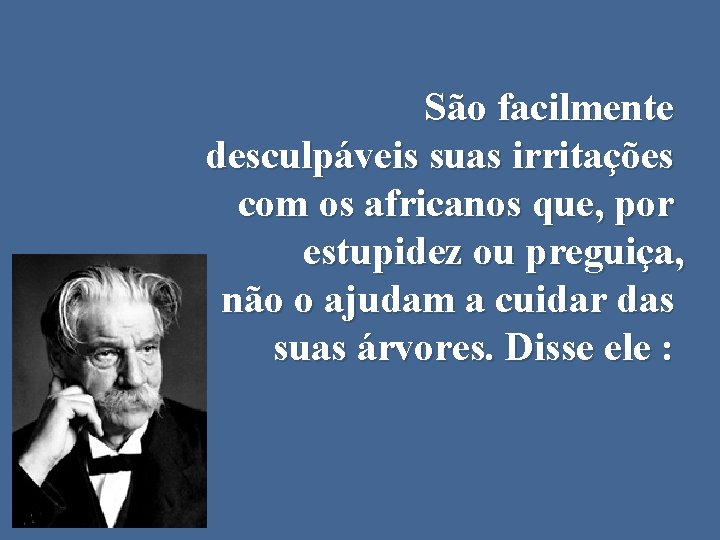 São facilmente desculpáveis suas irritações com os africanos que, por estupidez ou preguiça, não