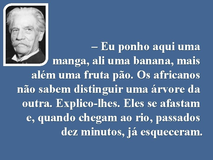 – Eu ponho aqui uma manga, ali uma banana, mais além uma fruta pão.