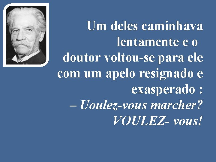 Um deles caminhava lentamente e o doutor voltou-se para ele com um apelo resignado