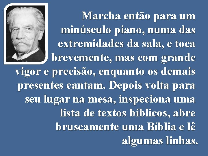 Marcha então para um minúsculo piano, numa das extremidades da sala, e toca brevemente,