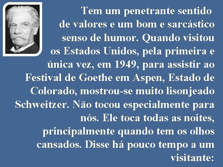 Tem um penetrante sentido de valores e um bom e sarcástico senso de humor.