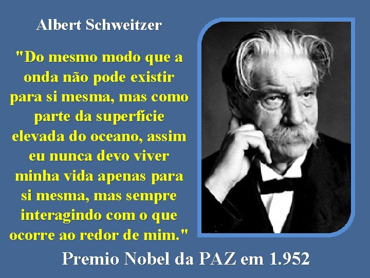 Albert Schweitzer "Do mesmo modo que a onda não pode existir para si mesma,