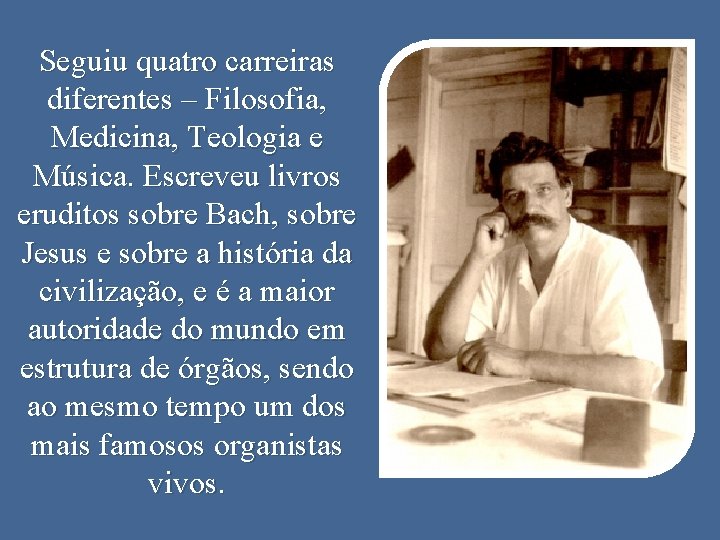 Seguiu quatro carreiras diferentes – Filosofia, Medicina, Teologia e Música. Escreveu livros eruditos sobre