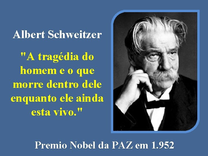 Albert Schweitzer "A tragédia do homem e o que morre dentro dele enquanto ele