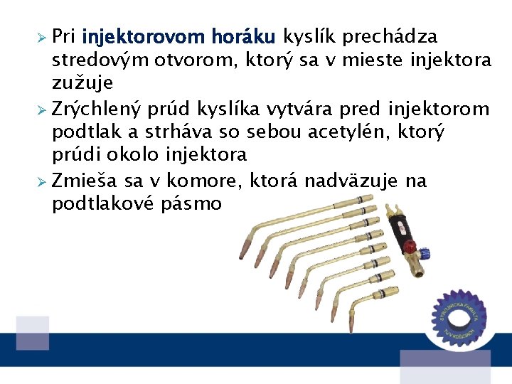 Ø Pri injektorovom horáku kyslík prechádza stredovým otvorom, ktorý sa v mieste injektora zužuje