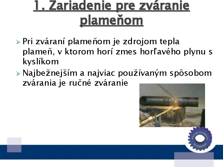 1. Zariadenie pre zváranie plameňom Ø Pri zváraní plameňom je zdrojom tepla plameň, v