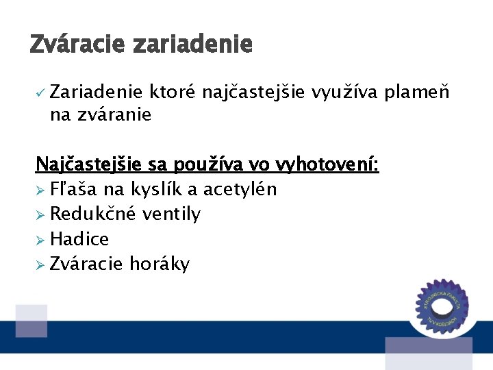 Zváracie zariadenie ü Zariadenie ktoré najčastejšie využíva plameň na zváranie Najčastejšie sa používa vo