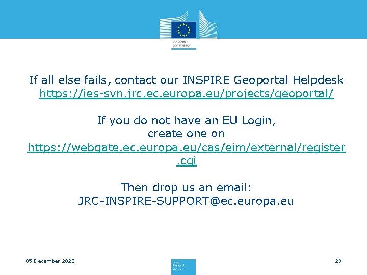 If all else fails, contact our INSPIRE Geoportal Helpdesk https: //ies-svn. jrc. europa. eu/projects/geoportal/