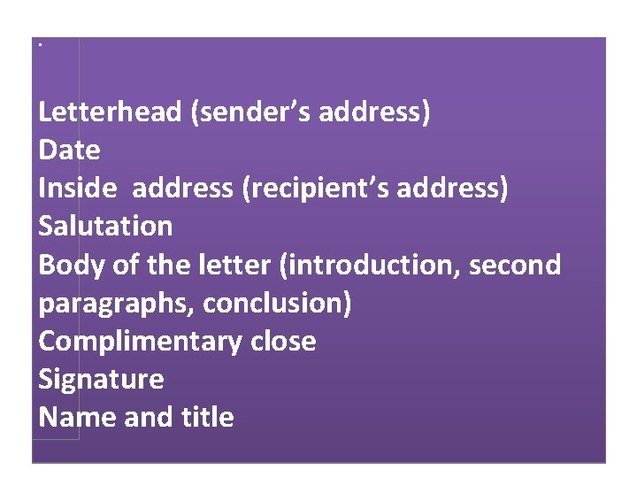  • Letterhead (sender’s address) Date Inside address (recipient’s address) Salutation Body of the