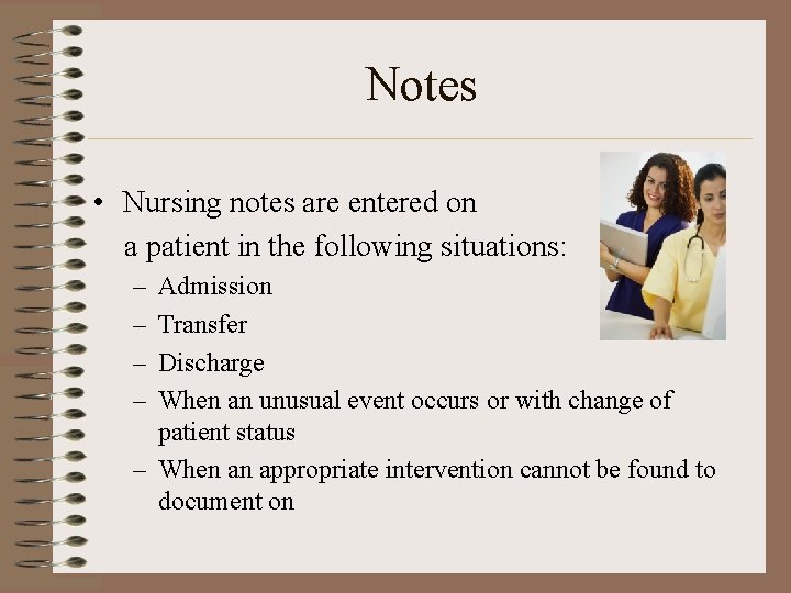 Notes • Nursing notes are entered on a patient in the following situations: –
