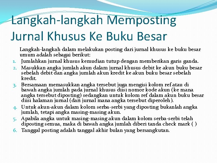 Langkah-langkah Memposting Jurnal Khusus Ke Buku Besar 1. 2. 3. 4. 5. 6. Langkah-langkah