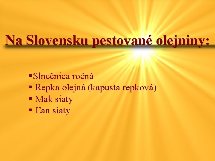 Na Slovensku pestované olejniny: §Slnečnica ročná § Repka olejná (kapusta repková) § Mak siaty
