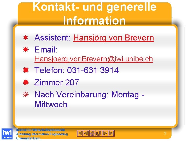 Kontakt- und generelle Information ¬ Assistent: Hansjörg von Brevern Email: Hansjoerg. von. Brevern@iwi. unibe.