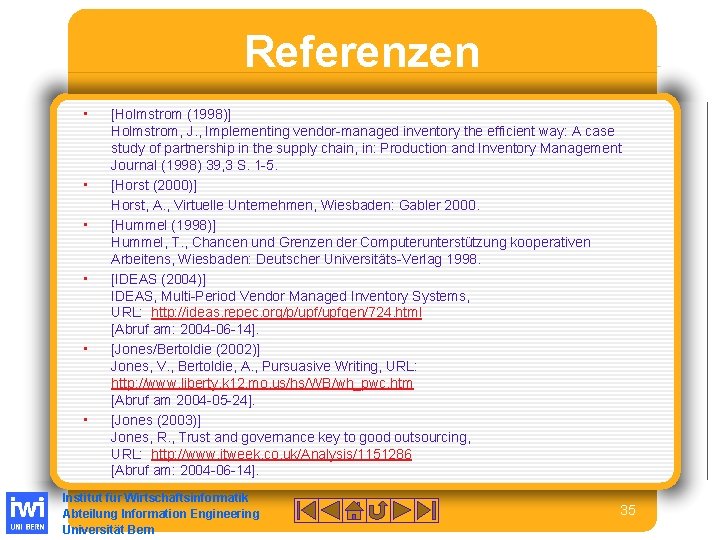 Referenzen • • • [Holmstrom (1998)] Holmstrom, J. , Implementing vendor-managed inventory the efficient