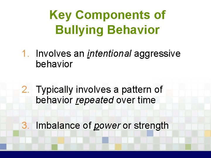 Key Components of Bullying Behavior 1. Involves an intentional aggressive behavior 2. Typically involves