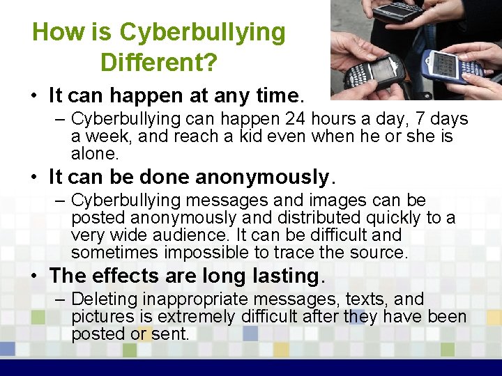 How is Cyberbullying Different? • It can happen at any time. – Cyberbullying can