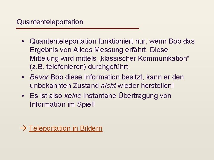 Quantenteleportation • Quantenteleportation funktioniert nur, wenn Bob das Ergebnis von Alices Messung erfährt. Diese