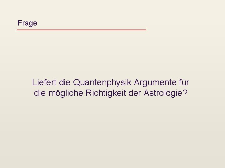 Frage Liefert die Quantenphysik Argumente für die mögliche Richtigkeit der Astrologie? 