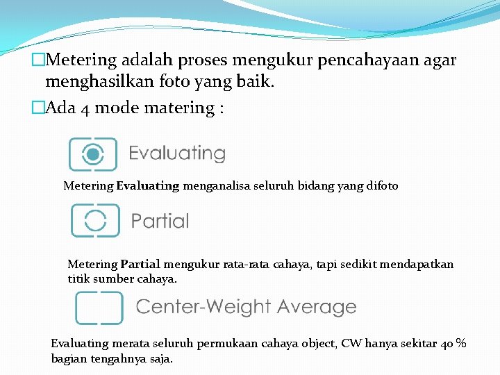 �Metering adalah proses mengukur pencahayaan agar menghasilkan foto yang baik. �Ada 4 mode matering