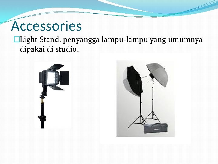 Accessories �Light Stand, penyangga lampu-lampu yang umumnya dipakai di studio. 