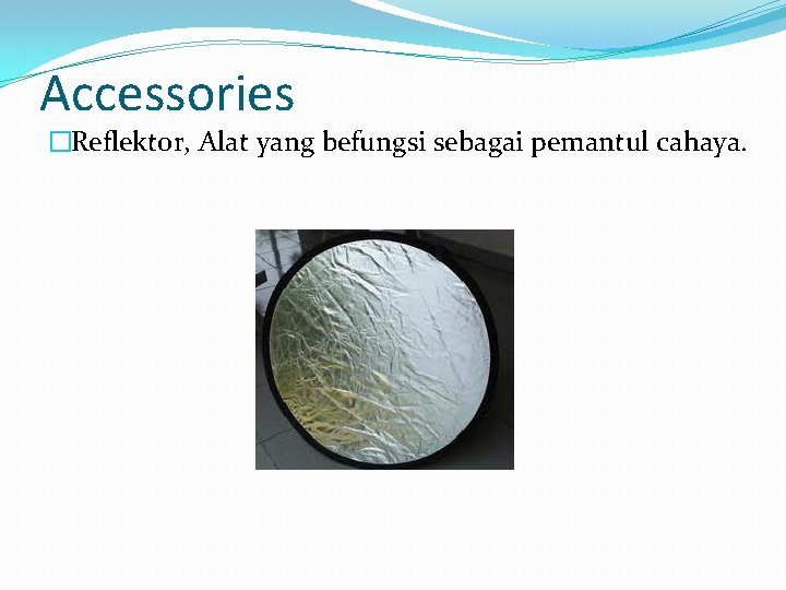 Accessories �Reflektor, Alat yang befungsi sebagai pemantul cahaya. 
