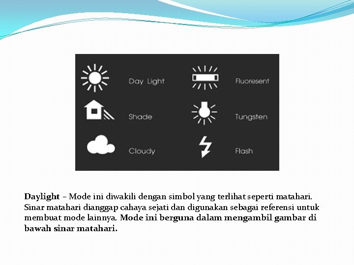 Daylight – Mode ini diwakili dengan simbol yang terlihat seperti matahari. Sinar matahari dianggap