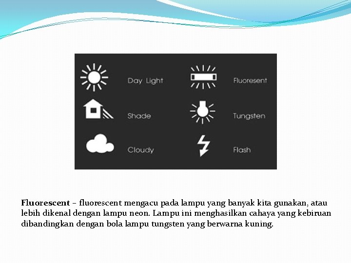 Fluorescent – fluorescent mengacu pada lampu yang banyak kita gunakan, atau lebih dikenal dengan