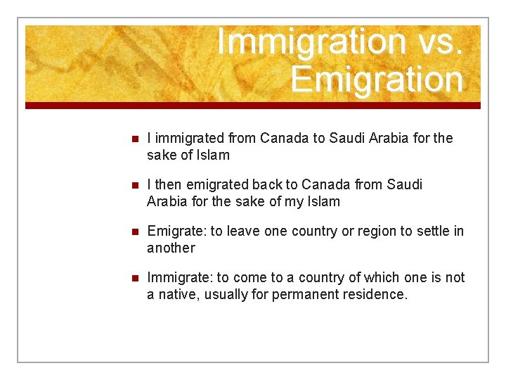 Immigration vs. Emigration n I immigrated from Canada to Saudi Arabia for the sake