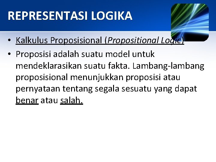 REPRESENTASI LOGIKA • Kalkulus Proposisional (Propositional Logic) • Proposisi adalah suatu model untuk mendeklarasikan