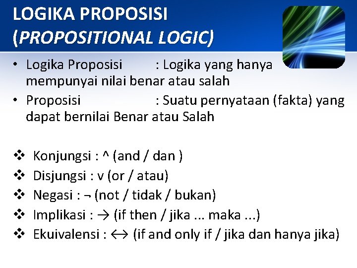 LOGIKA PROPOSISI (PROPOSITIONAL LOGIC) • Logika Proposisi : Logika yang hanya mempunyai nilai benar