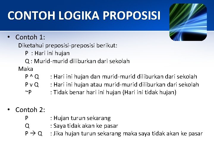 CONTOH LOGIKA PROPOSISI • Contoh 1: Diketahui preposisi-preposisi berikut: P : Hari ini hujan