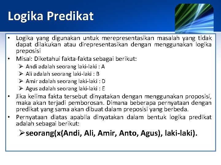 Logika Predikat • Logika yang digunakan untuk merepresentasikan masalah yang tidak dapat dilakukan atau